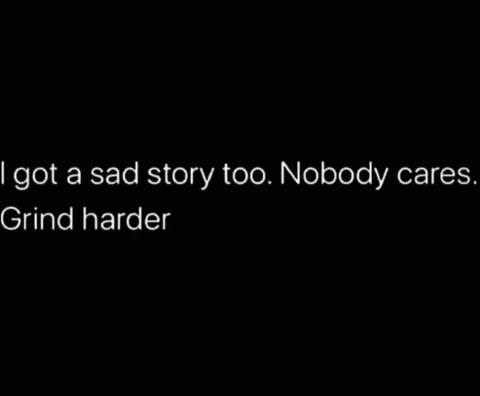 your soulmate will know how to deal - I got a sad story too. Nobody cares. Grind harder