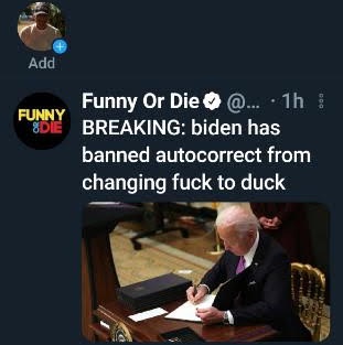 conversation - Add Funny Or Die @... 1h Funny De Breaking biden has banned autocorrect from changing fuck to duck