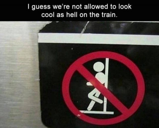 signage - I guess we're not allowed to look cool as hell on the train.