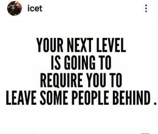 icet Your Next Level Is Going To Require You To Leave Some People Behind.