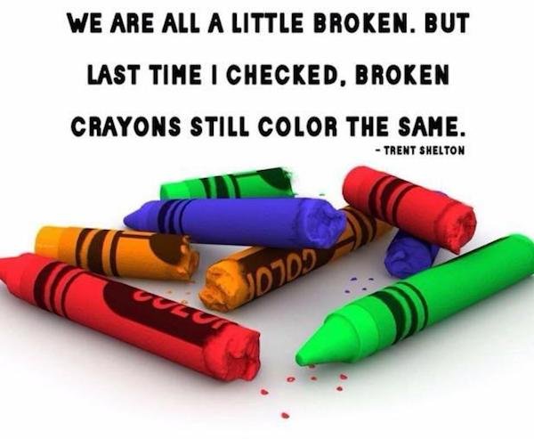 transparent broken crayons - We Are All A Little Broken. But Last Time I Checked, Broken Crayons Still Color The Same. Trent Shelton Dulu JD7D9