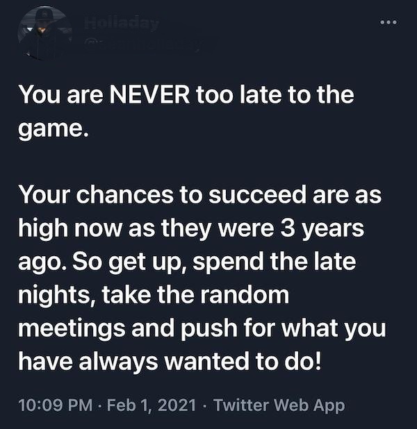 love you rupa - Halladay Q. You are Never too late to the game. Your chances to succeed are as high now as they were 3 years ago. So get up, spend the late nights, take the random meetings and push for what you have always wanted to do! Twitter Web App