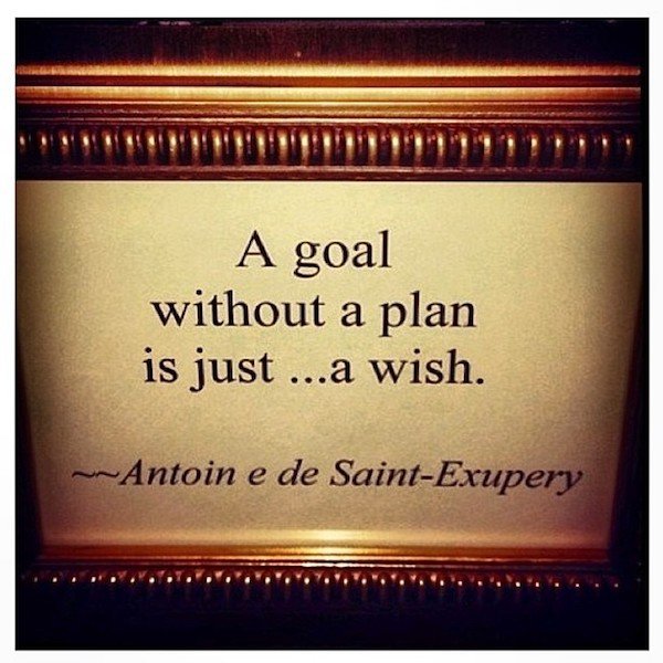 goal motivational thoughts - A goal without a plan is just ...a wish. ~~Antoin e de SaintExupery