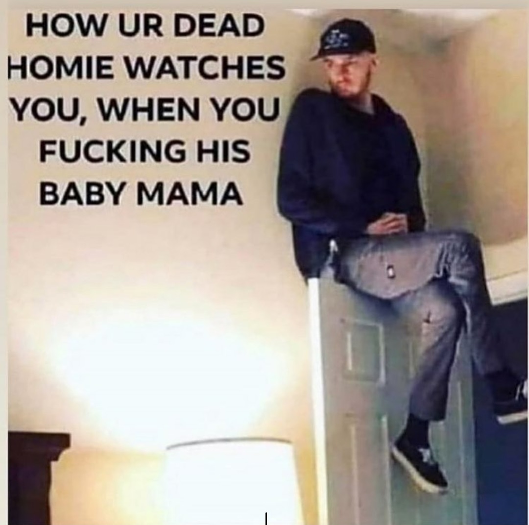 cool - How Ur Dead Homie Watches You, When You Fucking His Baby Mama