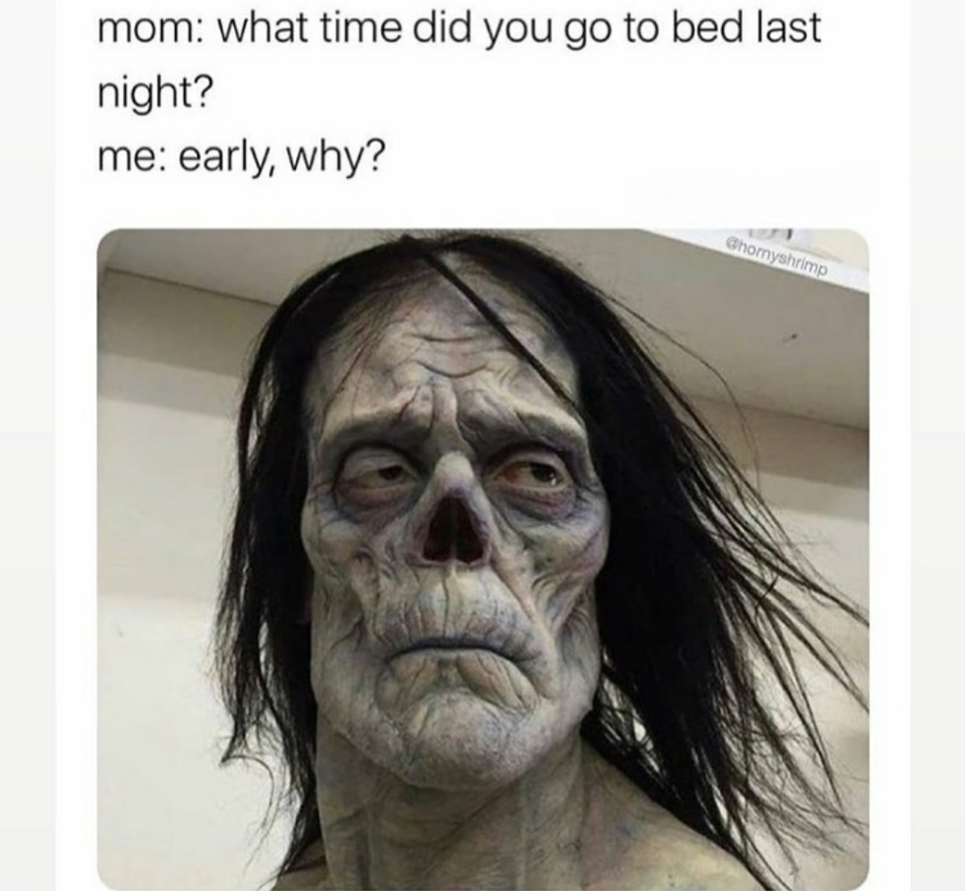 time did you go to bed meme - mom what time did you go to bed last night? me early, why?