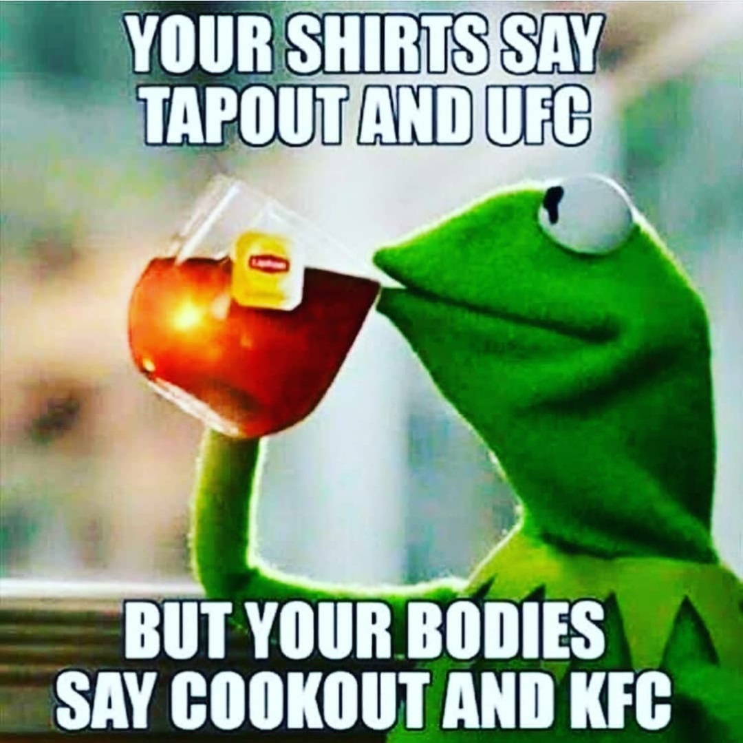 coworkers on facebook meme - Your Shirts Say Tapout And Ufc But Your Bodiesa Say Cookout And Kfc