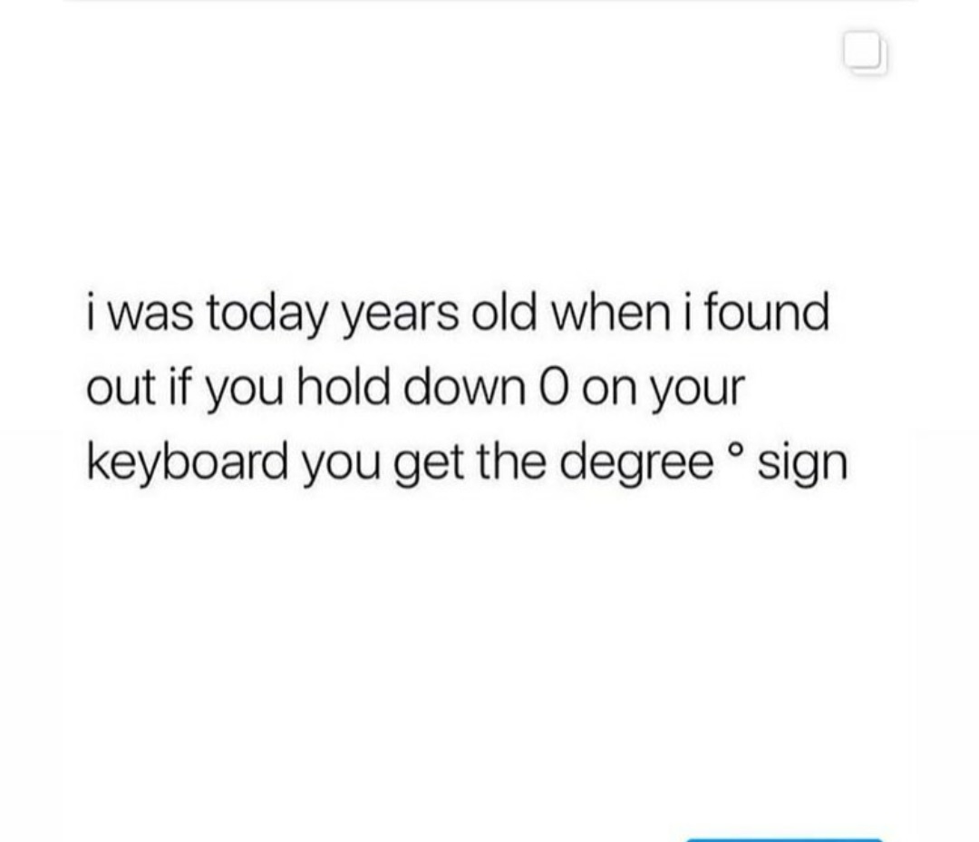 productive study quotes - i was today years old when i found out if you hold down O on your keyboard you get the degree sign