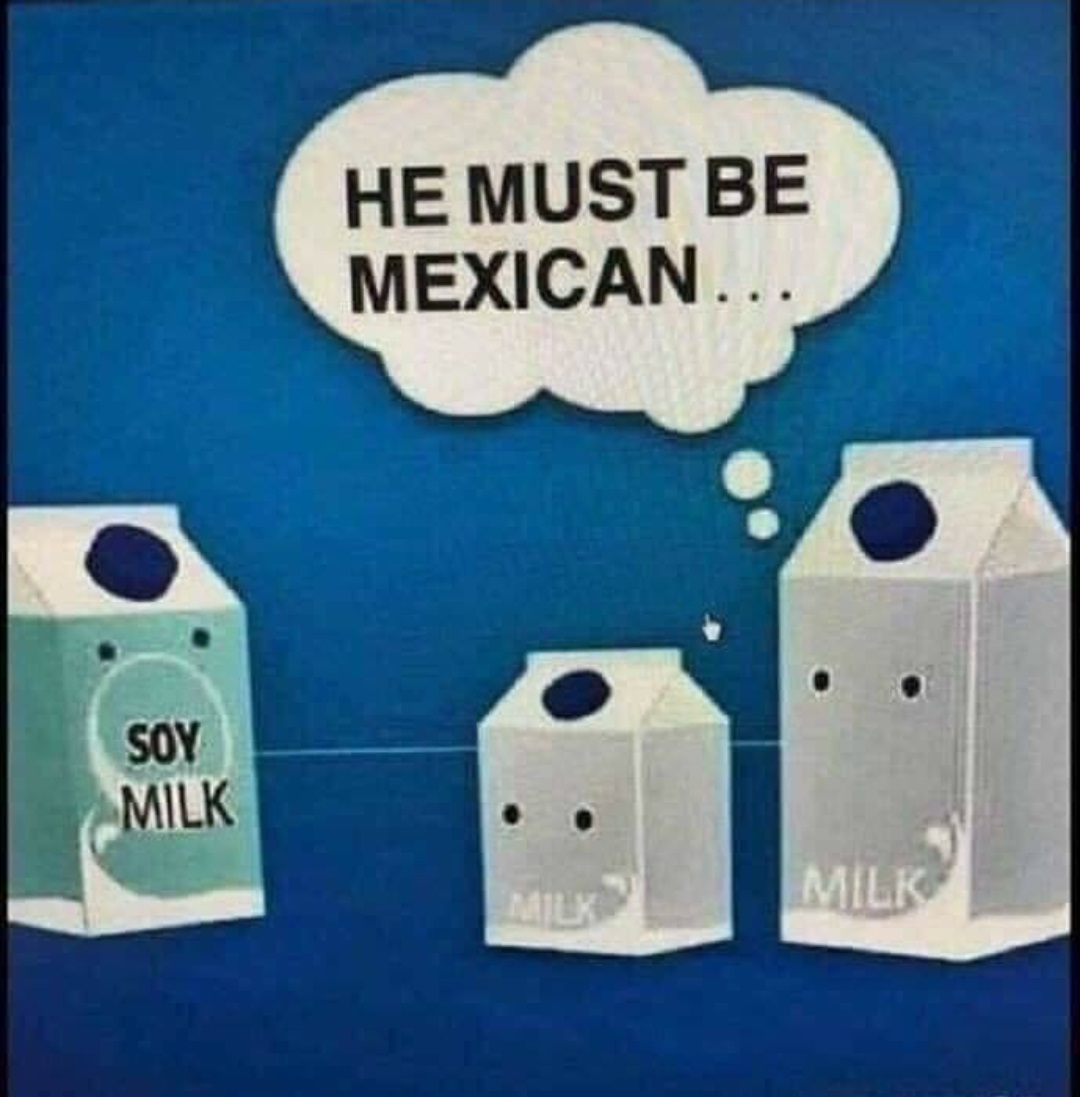 soy milk meme spanish - He Must Be Mexican... Soy Milk Milk