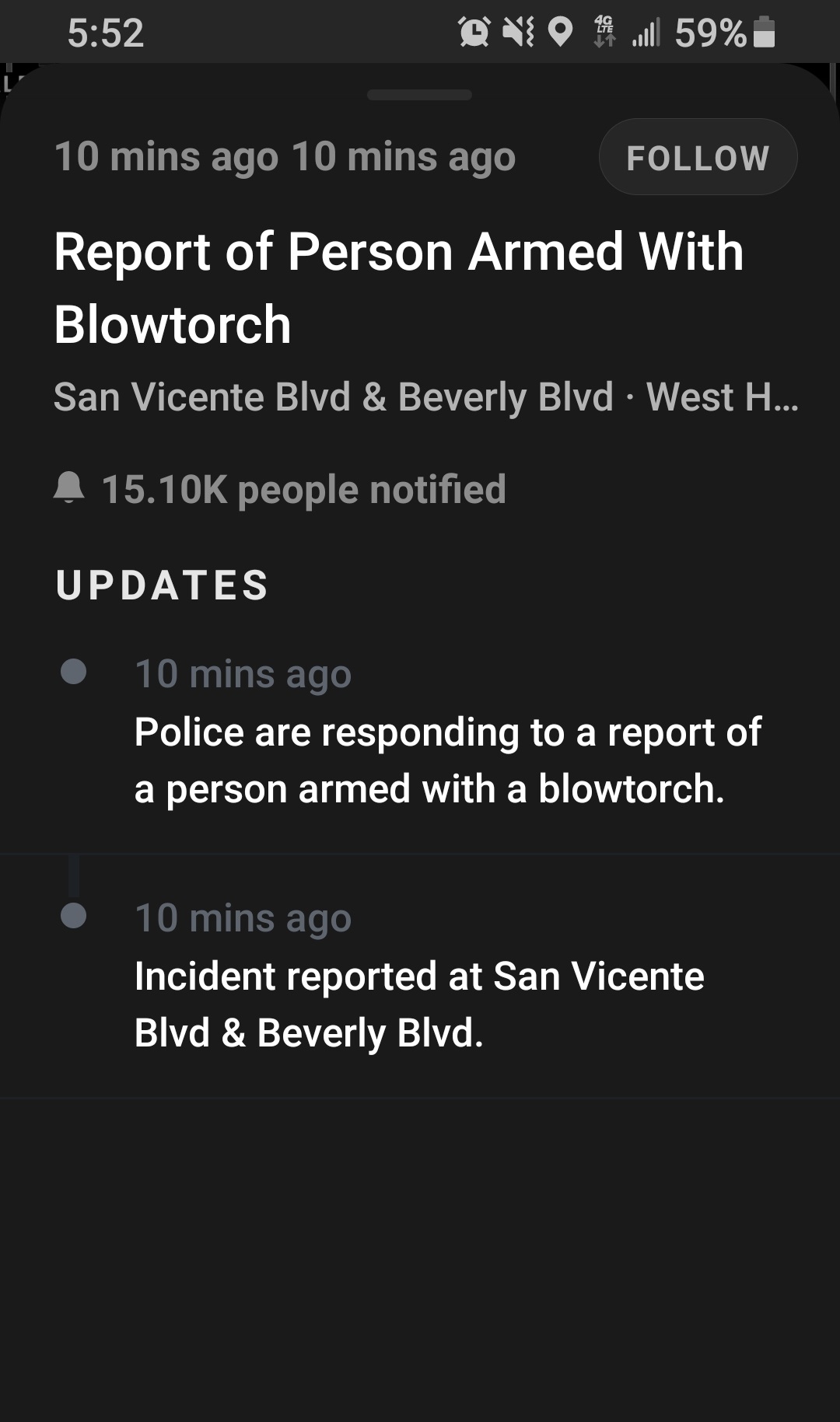 screenshot - 4 l 59% 10 mins ago 10 mins ago Report of Person Armed With Blowtorch San Vicente Blvd & Beverly Blvd West H... people notified Updates 10 mins ago Police are responding to a report of a person armed with a blowtorch. 10 mins ago Incident rep