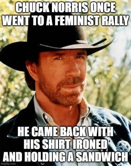 chuck norris - Chuck Norris Once Went To A Feminist Rally He Came Back With His Shirt Ironed And Holding A Sandwich imgflip.com