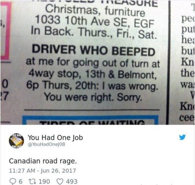 funny canada jokes - Re Christmas, furniture 1033 10th Ave Se, Egf In Back. Thurs., Fri., Sat. Driver Who Beeped at me for going out of turn at 4way stop, 13th & Belmont, 6p Thurs, 20th I was wrong. You were right. Sorry. put he but Kn the wa O 17 V Kn ce