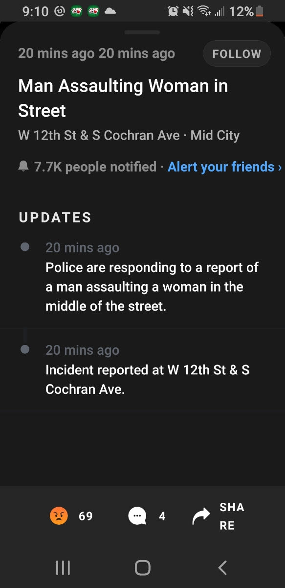 screenshot - 12 % } 20 mins ago 20 mins ago Man Assaulting Woman in Street W 12th St & S Cochran Ave Mid City people notified Alert your friends Updates 20 mins ago Police are responding to a report of a man assaulting a woman in the middle of the street.
