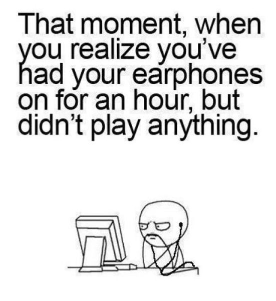 cartoon - That moment, when you realize you've had your earphones on for an hour, but didn't play anything.