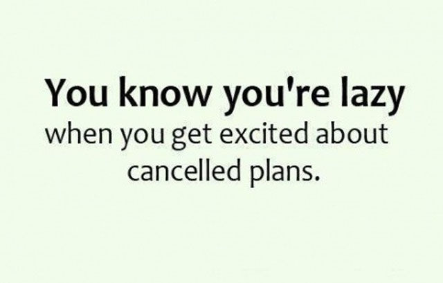 handwriting - You know you're lazy when you get excited about cancelled plans.