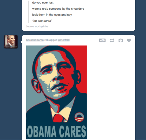 tumblr - barack obama hope - do you ever just wanna grab someone by the shoulders look them in the eyes and say "no one cares" Source wockyshiba barackobama reblogged peterfeld Obama Cares