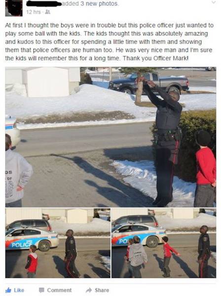 faith in police restored - added 3 new photos 12 hrs. At first I thought the boys were in trouble but this police officer just wanted to play some ball with the kids. The kids thought this was absolutely amazing and kudos to this officer for spending a li