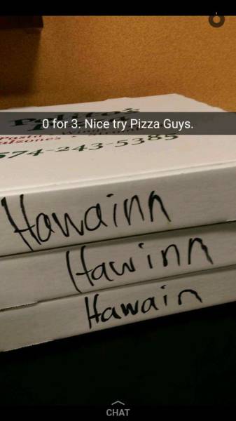 writing - O for 3. Nice try Pizza Guys. Howainn Hawinn Hawain Chat