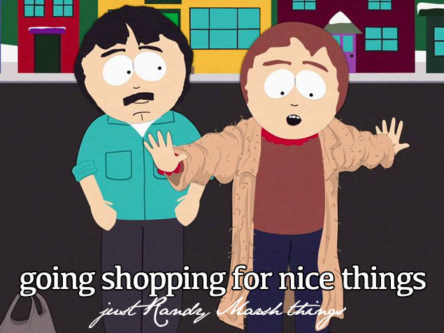 randy south park - going shopping for nice things just Randy Marsh this