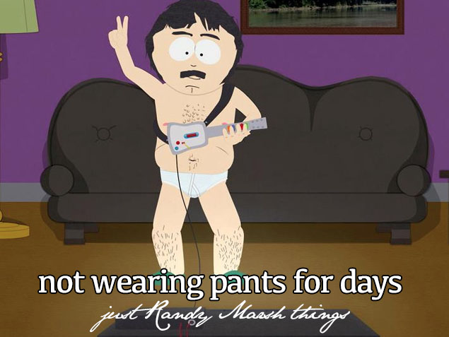 south park randy guitar hero - not wearing pants for days just Handy March things
