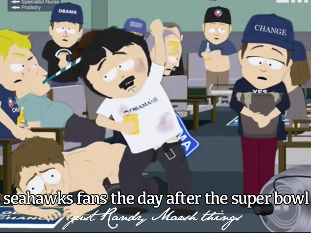drunk randy marsh - Specialist Nurse Podiatry Obama Change Araman seahawks fans the day after the super bowl new gut handey Marsh things