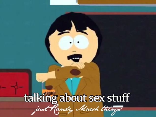 randy marsh - Ssigi talking about sex stuff just handy Mawh thing