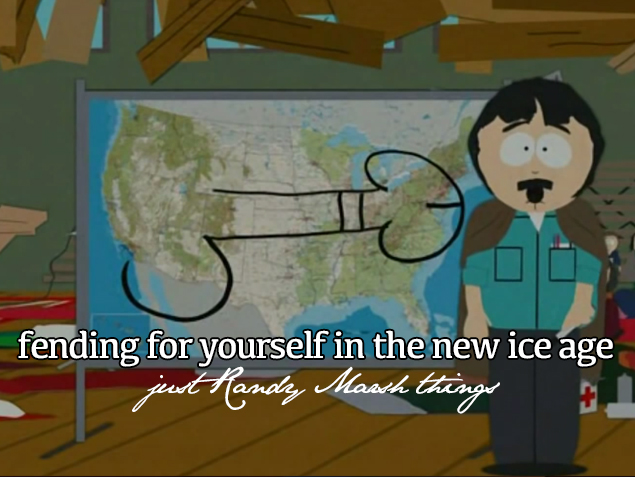 south park day after tomorrow - fending for yourself in the new ice age Handy March things