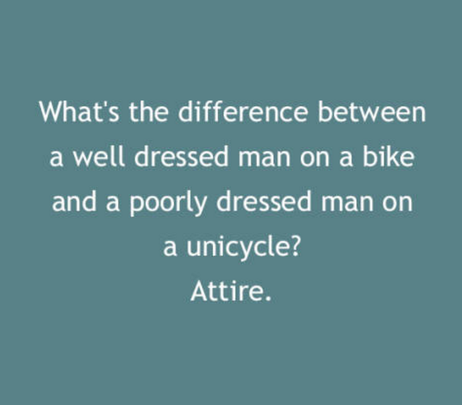 sky - a What's the difference between a well dressed man on a bike and a poorly dressed man on a unicycle? Attire.