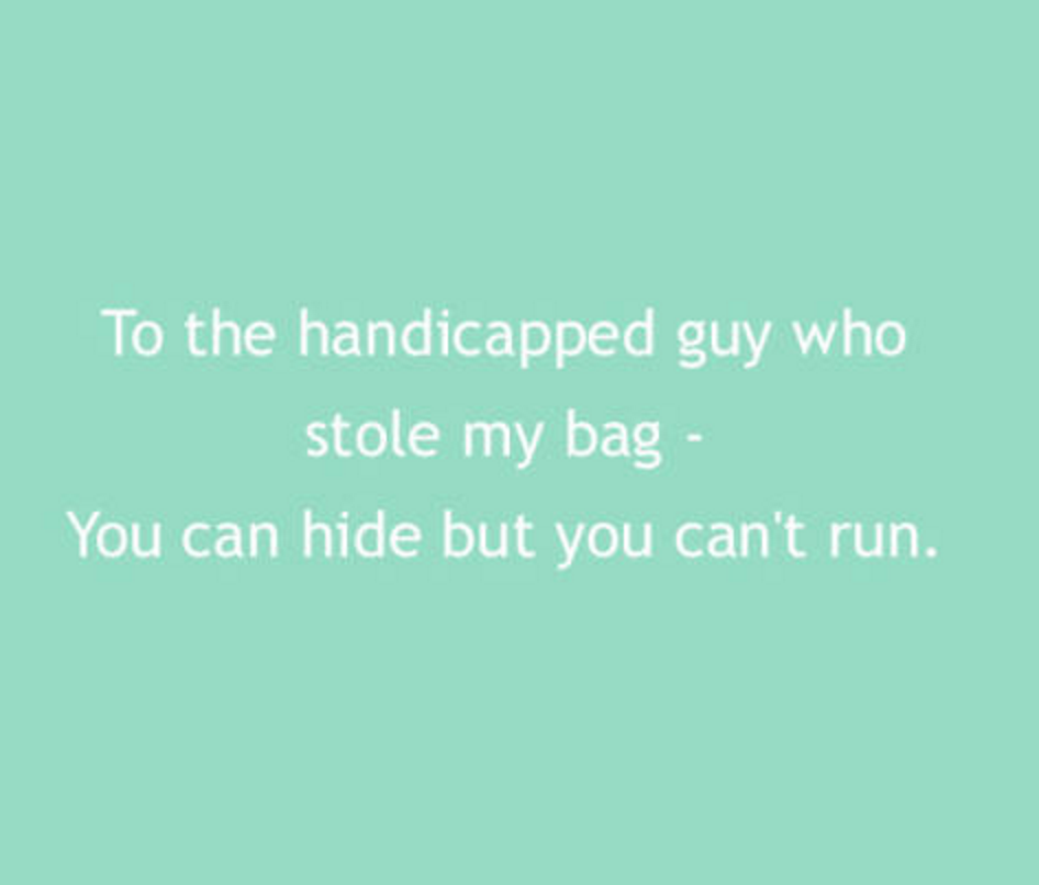 grass - To the handicapped guy who stole my bag You can hide but you can't run.