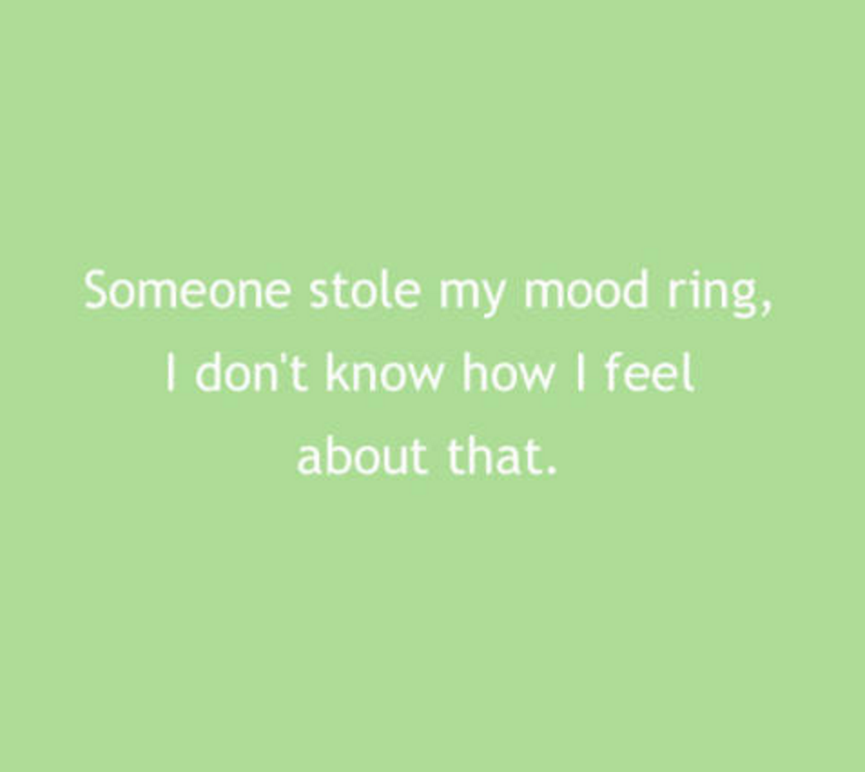 grass - Someone stole my mood ring, I don't know how I feel about that.