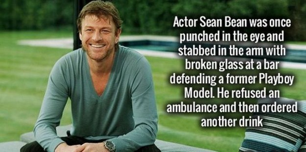 sean bean - Actor Sean Bean was once punched in the eye and stabbed in the arm with broken glass at a bar defending a former Playboy Model. He refused an ambulance and then ordered another drink