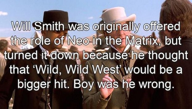 friendship - Will Smith was originally offered the role of Neo in the Matrix, but turned it down because he thought that 'Wild, Wild West' would be a bigger hit. Boy was he wrong.
