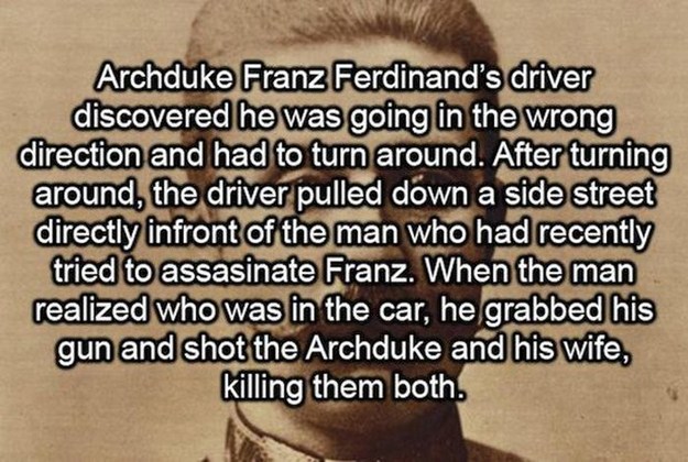 beyşehir - Archduke Franz Ferdinand's driver discovered he was going in the wrong direction and had to turn around. After turning around, the driver pulled down a side street directly infront of the man who had recently tried to assasinate Franz. When the