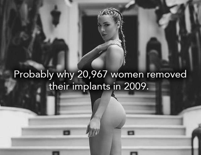 boobs and stuff - Probably why 20,967 women removed their implants in 2009.