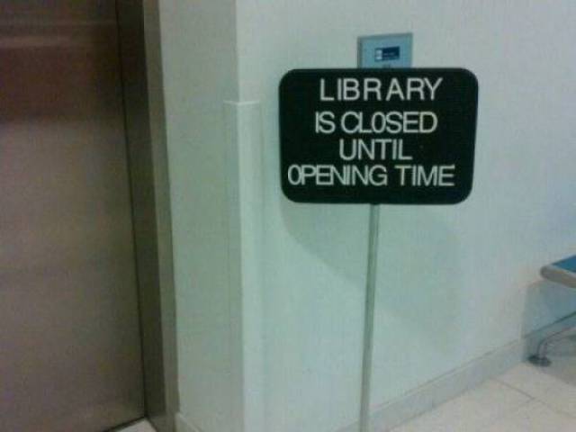 obvious signs - Library Is Closed Until Opening Time