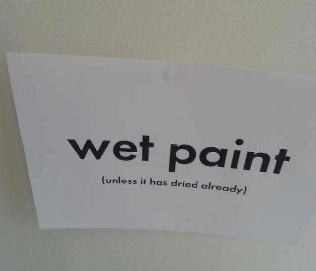 stupid obvious facts - wet paint unless it has dried already