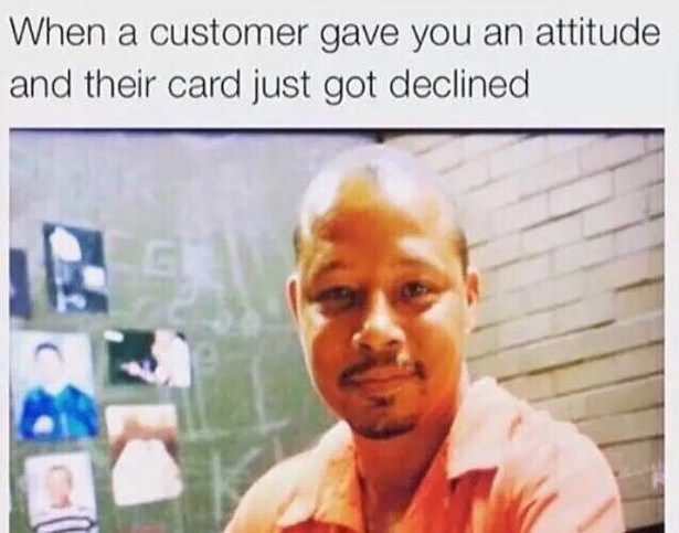work meme about an annoying customer's card getting declined