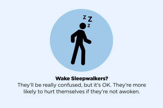 human behavior - Nn Wake Sleepwalkers? They'll be really confused, but it's Ok. They're more ly to hurt themselves if they're not awoken.