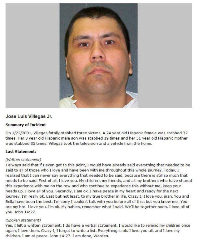 death row inmates - Jose Luis Villegas Jr. Summary of Incident On 1222001, Villegas fatally stabbed three victims. A 24 year old Hispanic female was stabbed 32 times. Her 3 year old Hispanic male son was stabbed 19 times and her 51 year old Hispanic mothe