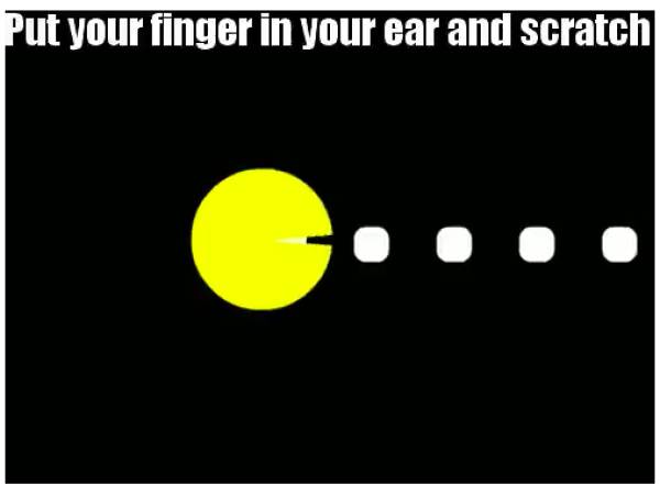 If you put your finger in your ear and scratch it’ll sound just like Pac-Man: