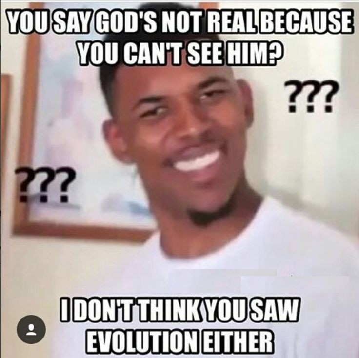 anti god meme - You Say God'S Not Real Because You Can'T See Him? ??? ??? I Dontthink You Saw Evolution Either