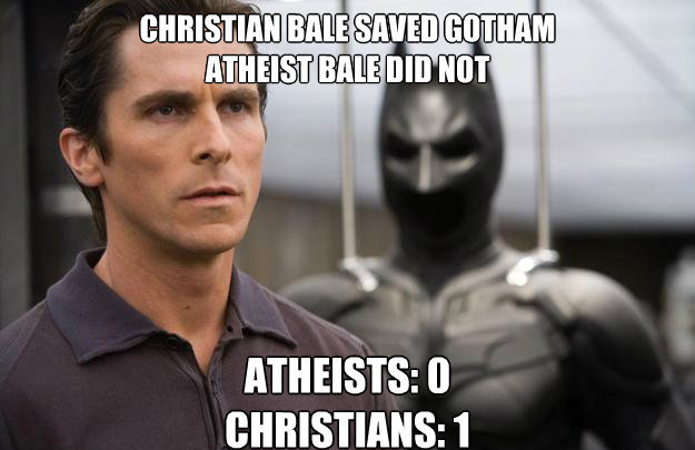 atheist christian meme - Christian Bale Saved Gotham Atheist Bale Did Not Atheists 0 Christians 1