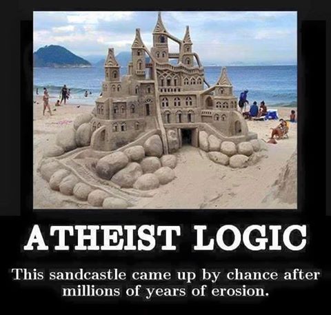atheist logic - Te Atheist Logic This sandcastle came up by chance after millions of years of erosion.