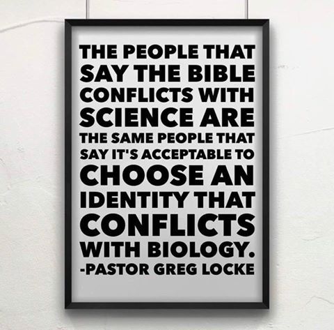 poster - The People That Say The Bible Conflicts With Science Are The Same People That Say It'S Acceptable To Choose An Identity That Conflicts With Biology. Pastor Greg Locke