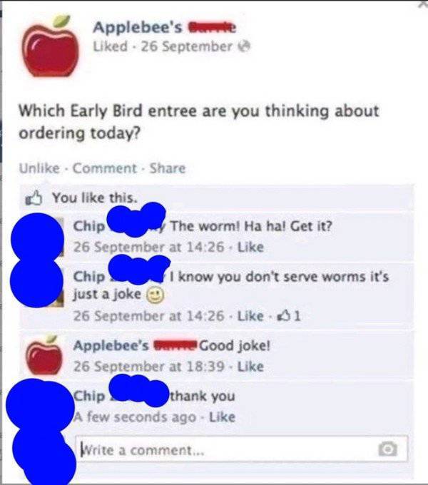 old person facebook applebees - Applebee's d 26 September Which Early Bird entree are you thinking about ordering today? Un Comment You this. Chip The worm! Ha ha! Get it? 26 September at Chip I know you don't serve worms it's just a joke 26 September at 