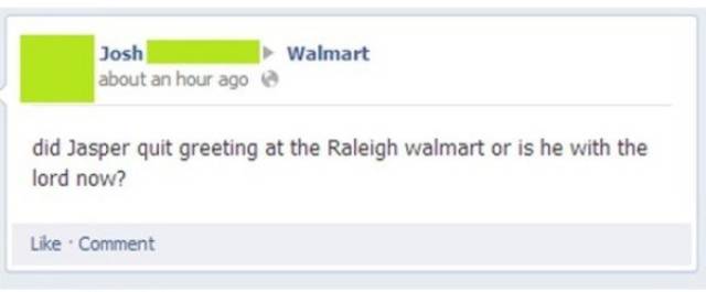 software - Walmart Josh about an hour ago did Jasper quit greeting at the Raleigh walmart or is he with the lord now? Comment