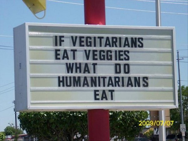 funny sign - If Vegitarians Eat Veggies What Do Humanitarians Eat