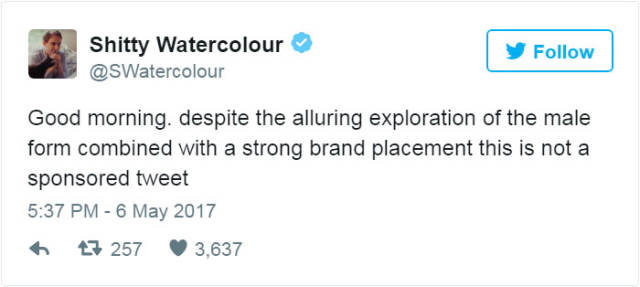 hilarious work tweets - Shitty Watercolour Good morning, despite the alluring exploration of the male form combined with a strong brand placement this is not a sponsored tweet 6 27 257 3,637