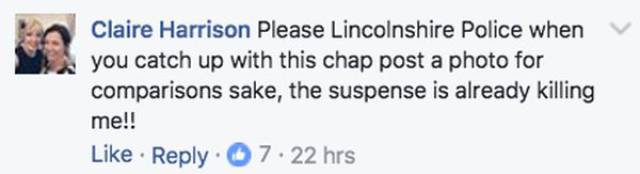 Facebook request by Claire Harrison to the Lincolnshire Police to please provide a pic of what he looks like when found because the suspense is crushing.