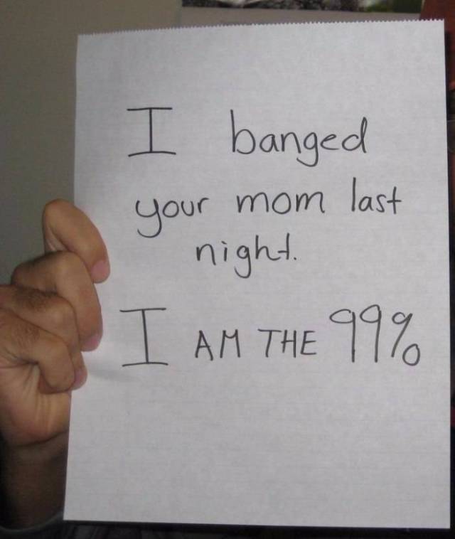 banged your mom - I banged your mom last night. I Am The 99%