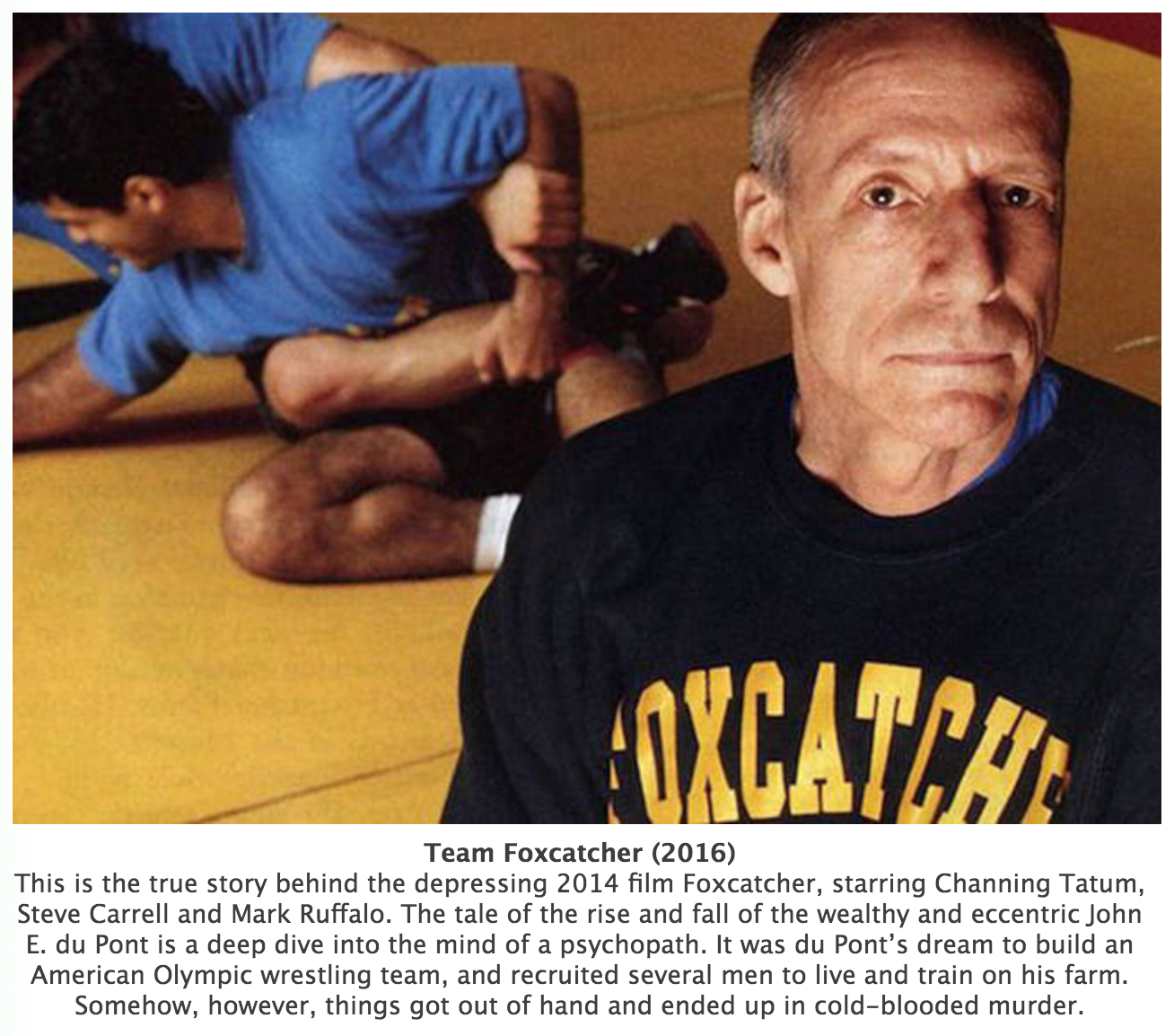 team foxcatcher - Oxcatch Team Foxcatcher 2016 This is the true story behind the depressing 2014 film Foxcatcher, starring Channing Tatum, Steve Carrell and Mark Ruffalo. The tale of the rise and fall of the wealthy and eccentric John E. du Pont is a deep